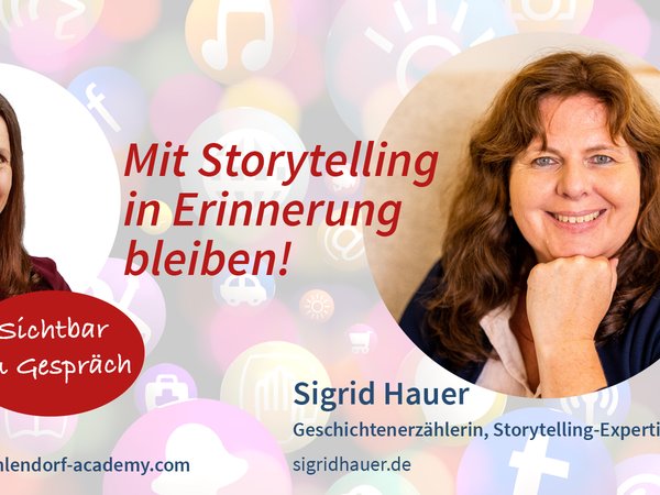 Sichtbar im Gespräch mit Sigrid Hauer: Mit Storytelling in Erinnerung bleiben!